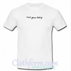 not your baby t shirt