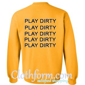 play dirty sweatshirt back