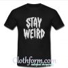 stay weird t shirt