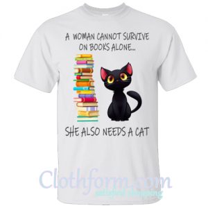 A Woman Cannot Survive On Books Alone She Also Needs A Cat Shirt