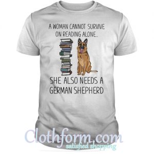 A woman cannot survive on reading alone she also needs a german shepherd shirt
