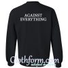 Against Everything Sweatshirt