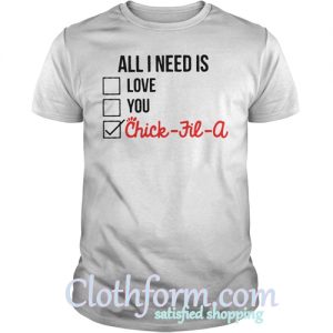 All I need is love you Chick fil a shirt