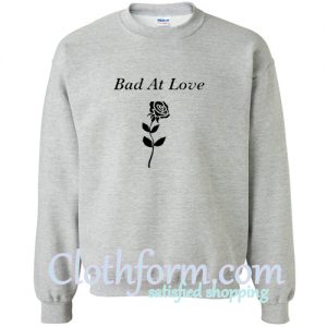 Bad At Love sweatshirt