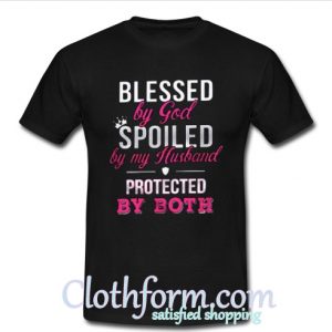 Blessed by god spoiled by my husband protected by both shirt