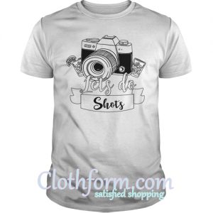 Camera lets do shots shirt