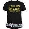 Caution Hangry Every 25 Hours Shirt