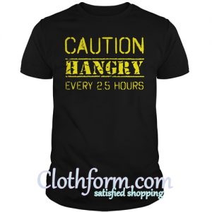 Caution Hangry Every 25 Hours Shirt