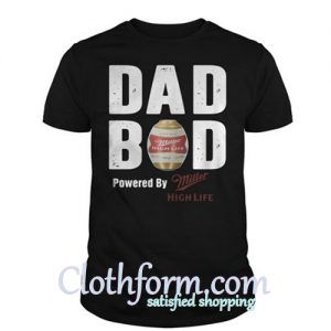 Dad bod powered by Miller High Life shirt