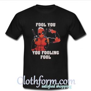 Deadpool fool you you fooling fool shirt