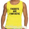 Faggots Are Fantastic Tank Top