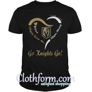 For life Vegas born Vegas strong go Knights go shirt