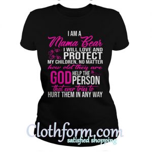 I am a Mama bear I will love and protect my children no matter shirt