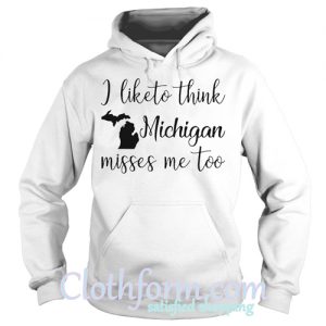 I like to think Michigan misses me too hoodie
