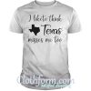 I like to think Texas misses me too Guys Shirt