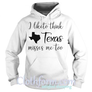 I like to think Texas misses me too Hoodie