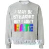 I may be straight but I don't hate LGBT sweatshirt