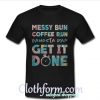 Messy Bun Coffee Run Gangsta Rap Get it Done Workout shirt