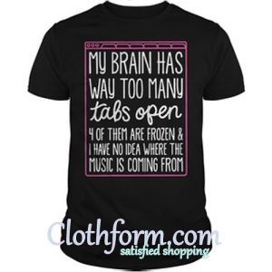 My brain has way too many tabs open 4 of them are frozen shirt