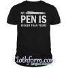 My pen is bigger than your shirt