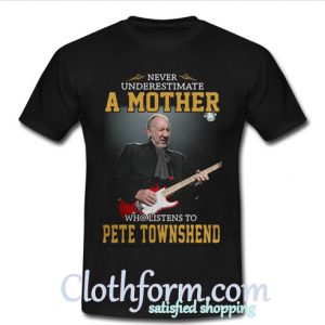 Never underestimate a mother who listens to Pete Townshend shirt