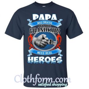 Papa Was Created Because Grandkids Need Real Heroes Shirt