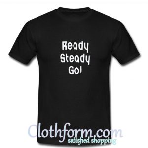 Ready Steady Go T shirt