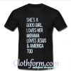 She's A Good Girl Loves Her Momma Loves Jesus & America Too Shirt