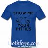 Show me your Pitties shirt