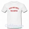 Stop and Smell the Coffee t shirt