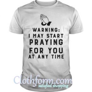 Warning I may start playing for you at any time t shirt