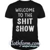 Welcome to the shit show shirt