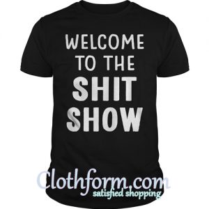 Welcome to the shit show shirt