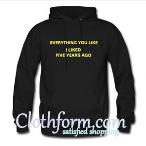 everything you like i liked five years ago hoodie