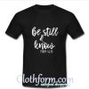 Be still and know T-SHIRT