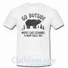 Bear Go outside worst case scenario a bear kills you t-shirt