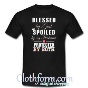 Blessed By God Spoiled By My Husband T Shirt