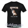 Broncos I Will Cut You T-Shirt