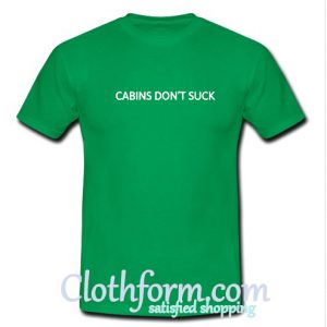 Cabins Don't Suck T-Shirt