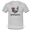 Chicken Not Today Clucker T Shirt