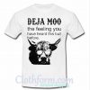 Deja moo the feeling you have heard this bull before T shirt