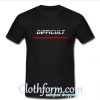 Difficult T-Shirt