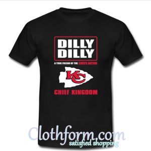 Dilly dilly a true friend of the chiefs nation chief kingdom t-shirt