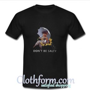 Don’t be salty t-shirt