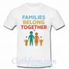 Families Belong Together Immigration March shirt