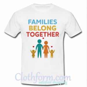 Families Belong Together Immigration March shirt