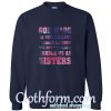 God made us bestfriends he knew couldn't handle us as sister Sweatshirt