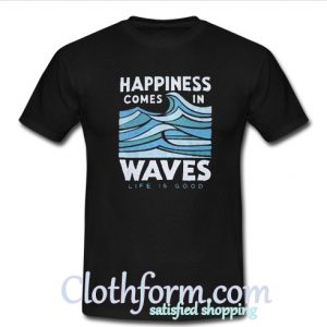 Happiness Comes In Waves T-Shirt