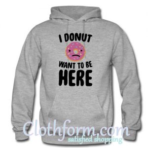 I Donut Want To Be Here Hoodie