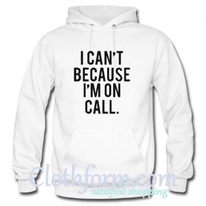 I can because I’m on call Hoodie